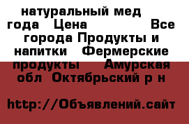 натуральный мед 2017года › Цена ­ 270-330 - Все города Продукты и напитки » Фермерские продукты   . Амурская обл.,Октябрьский р-н